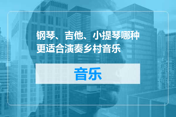 钢琴、吉他、小提琴哪种更适合演奏乡村音乐