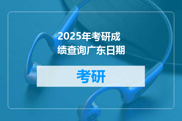 2025年考研成绩查询广东日期