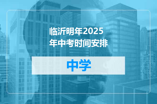 临沂明年2025年中考时间安排
