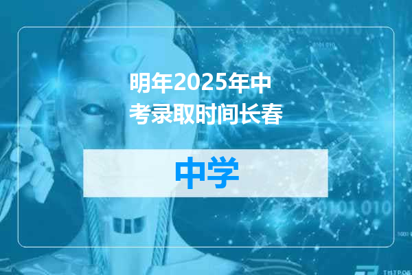 明年2025年中考录取时间长春