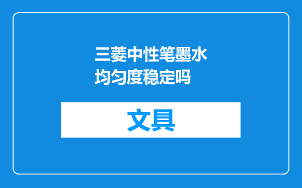 三菱中性笔墨水均匀度稳定吗