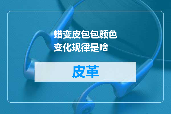 蜡变皮包包颜色变化规律是啥