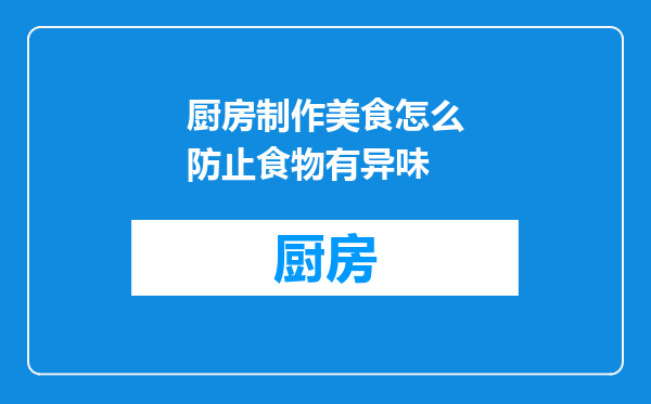 厨房制作美食怎么防止食物有异味