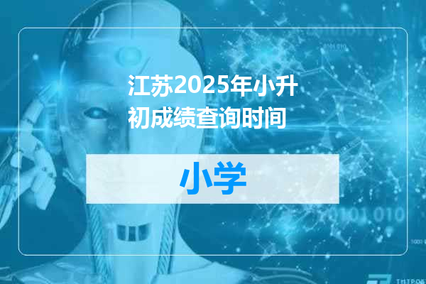 江苏2025年小升初成绩查询时间