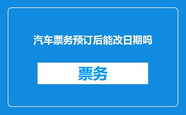汽车票务预订后能改日期吗
