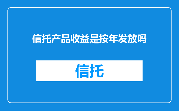 信托产品收益是按年发放吗