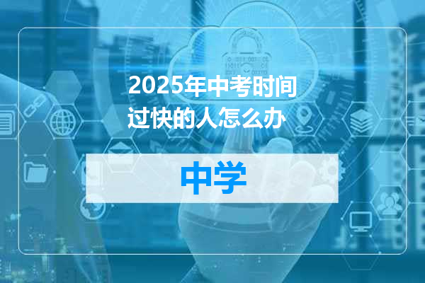 2025年中考时间过快的人怎么办
