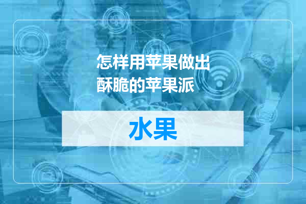 怎样用苹果做出酥脆的苹果派