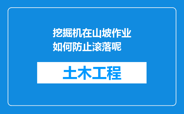挖掘机在山坡作业如何防止滚落呢
