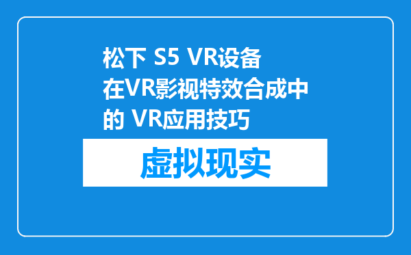 松下 S5 VR设备在VR影视特效合成中的 VR应用技巧