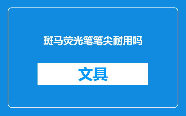 斑马荧光笔笔尖耐用吗