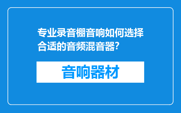专业录音棚音响如何选择合适的音频混音器？