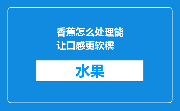香蕉怎么处理能让口感更软糯