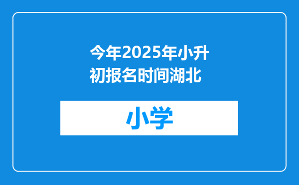 今年2025年小升初报名时间湖北