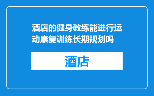 酒店的健身教练能进行运动康复训练长期规划吗