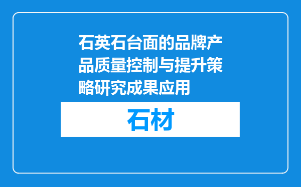 石英石台面的品牌产品质量控制与提升策略研究成果应用