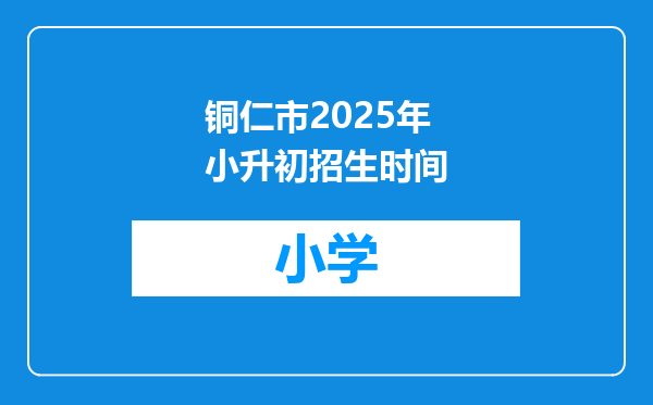 铜仁市2025年小升初招生时间