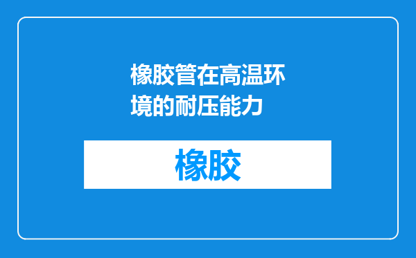 橡胶管在高温环境的耐压能力