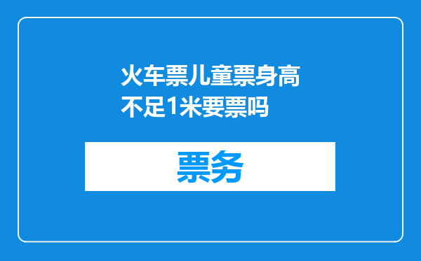 火车票儿童票身高不足1米要票吗