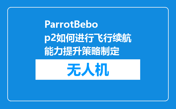 ParrotBebop2如何进行飞行续航能力提升策略制定