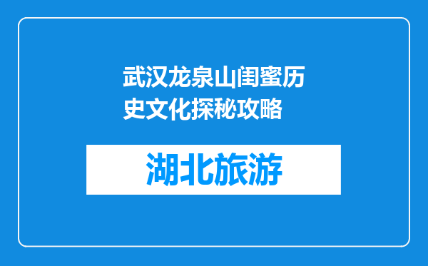 武汉龙泉山闺蜜历史文化探秘攻略