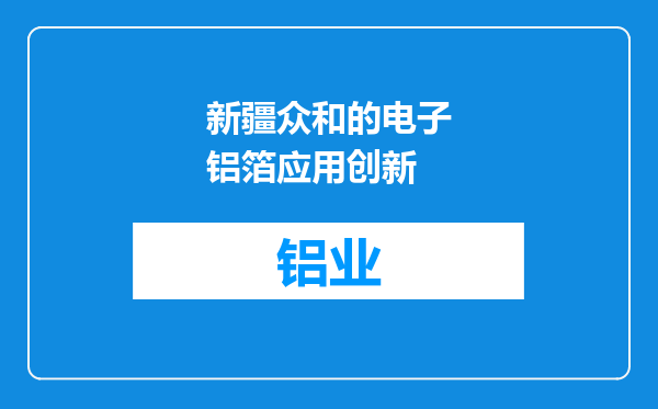 新疆众和的电子铝箔应用创新