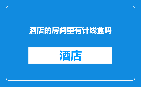酒店的房间里有针线盒吗