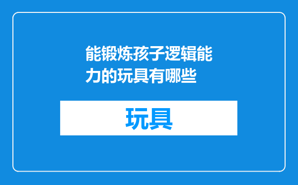 能锻炼孩子逻辑能力的玩具有哪些