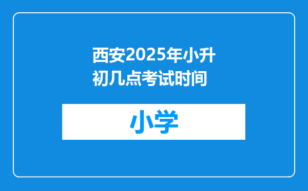 西安2025年小升初几点考试时间