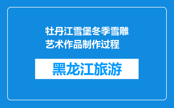 牡丹江雪堡冬季雪雕艺术作品制作过程