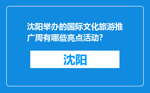 沈阳举办的国际文化旅游推广周有哪些亮点活动？