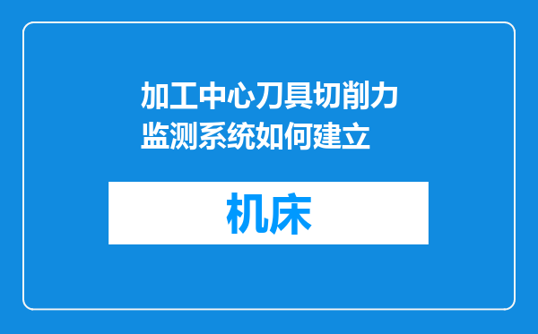 加工中心刀具切削力监测系统如何建立
