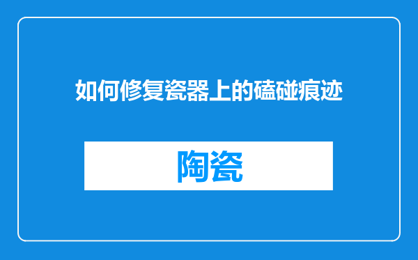 如何修复瓷器上的磕碰痕迹