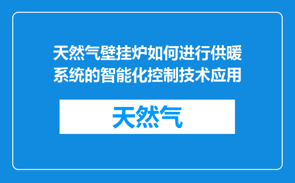 天然气壁挂炉如何进行供暖系统的智能化控制技术应用