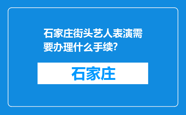 石家庄街头艺人表演需要办理什么手续？