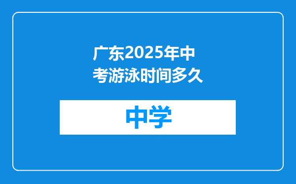 广东2025年中考游泳时间多久