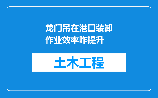 龙门吊在港口装卸作业效率咋提升