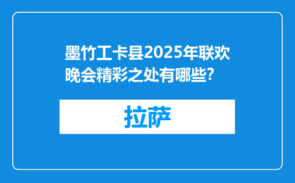 墨竹工卡县2025年联欢晚会精彩之处有哪些？