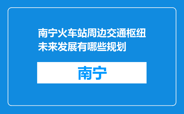 南宁火车站周边交通枢纽未来发展有哪些规划