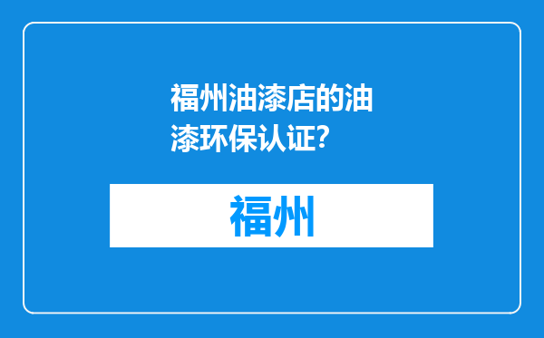 福州油漆店的油漆环保认证？