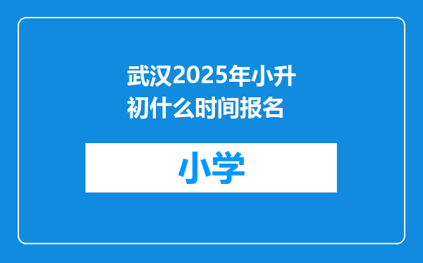 武汉2025年小升初什么时间报名