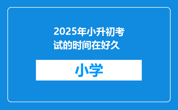 2025年小升初考试的时间在好久