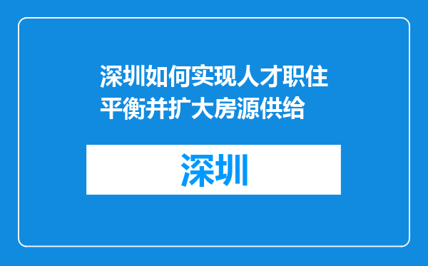 深圳如何实现人才职住平衡并扩大房源供给