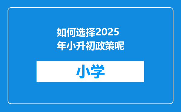 如何选择2025年小升初政策呢