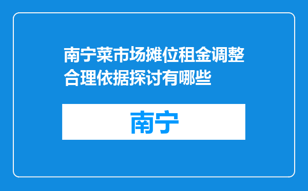 南宁菜市场摊位租金调整合理依据探讨有哪些
