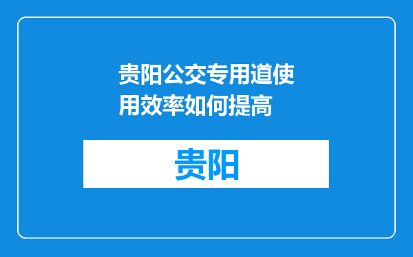 贵阳公交专用道使用效率如何提高