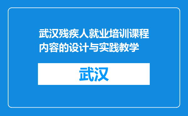 武汉残疾人就业培训课程内容的设计与实践教学