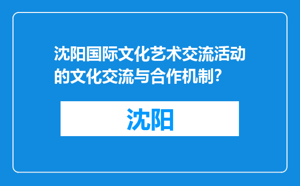 沈阳国际文化艺术交流活动的文化交流与合作机制？