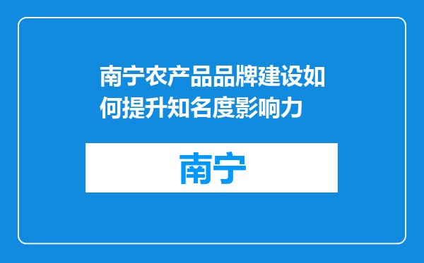 南宁农产品品牌建设如何提升知名度影响力