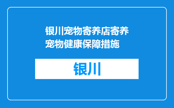 银川宠物寄养店寄养宠物健康保障措施